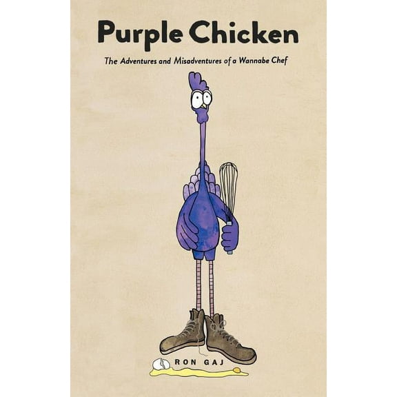 Purple Chicken: The Adventures and Misadventures of a Wannabe Chef (Paperback) by Ron Gaj