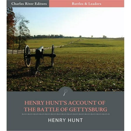 Battles & Leaders of the Civil War: Henry Hunts Account of the Battle of Gettysburg -
