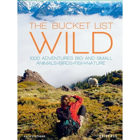 The bucket list: wild : 1,000 adventures big and small: animals, birds, fish, nature: (Best Bucket List Ideas)