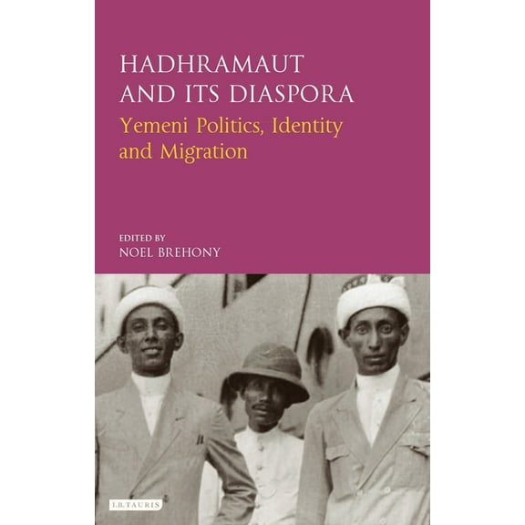 Library of Modern Middle East Studies Hadhramaut and Its Diaspora: Yemeni Politics, Identity and Migration, (Hardcover)