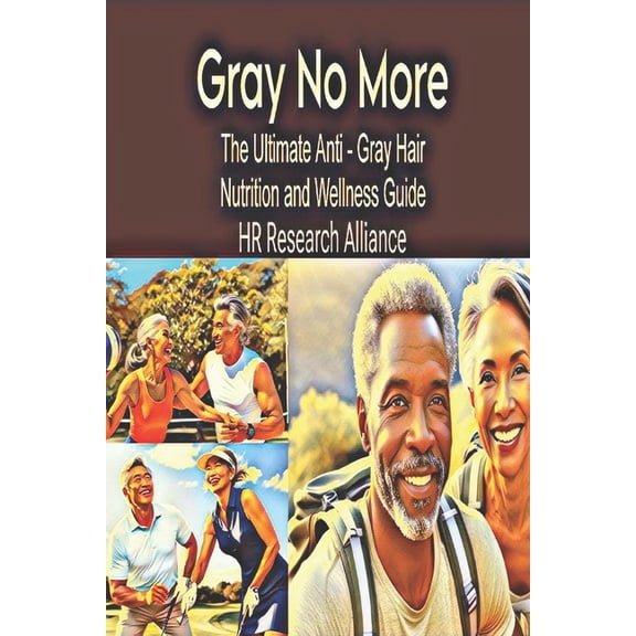 Gray No More: The Ultimate Anti - Gray Hair Nutrition and Wellness Guide, (Paperback)