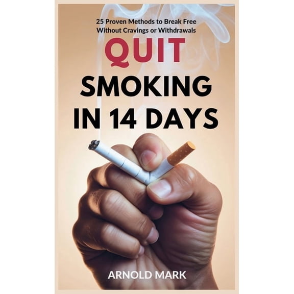 Quit Smoking in 14 Days: 25 Proven Methods to Break Free Without Cravings or Withdrawals, (Hardcover)