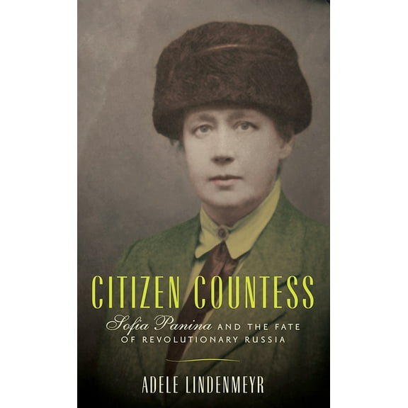 Citizen Countess: Sofia Panina and the Fate of Revolutionary Russia, (Hardcover)