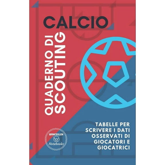 Calcio. Quaderno Di Scouting : Tabelle per scrivere i dati osservati di giocatori e giocatrici (Paperback)
