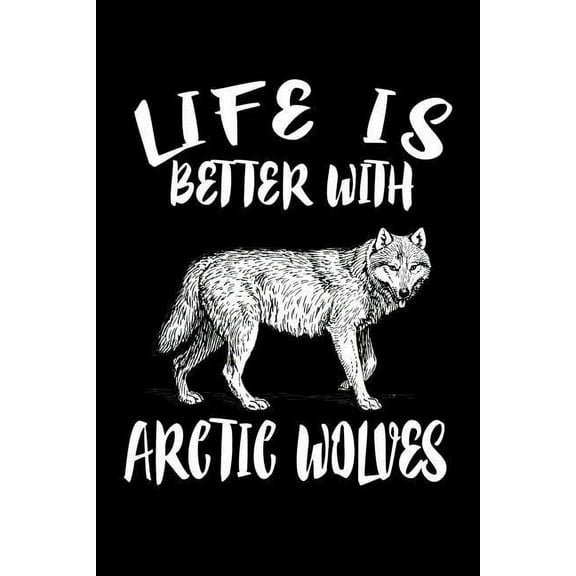 Life Is Better With Arctic Wolves : Animal Nature Collection (Paperback)