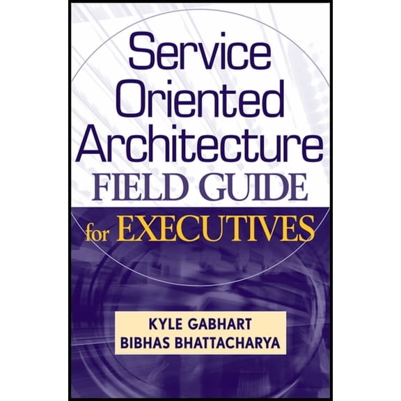 Service Oriented Architecture Field Guide for Executives, (Hardcover)