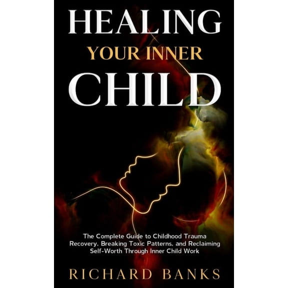 Trauma Healing & Recovery Guide Healing Your Inner Child: The Complete Guide to Childhood Trauma Recovery, Breaking Toxic Patterns, and Reclaiming Self-, Book 15, (Paperback)