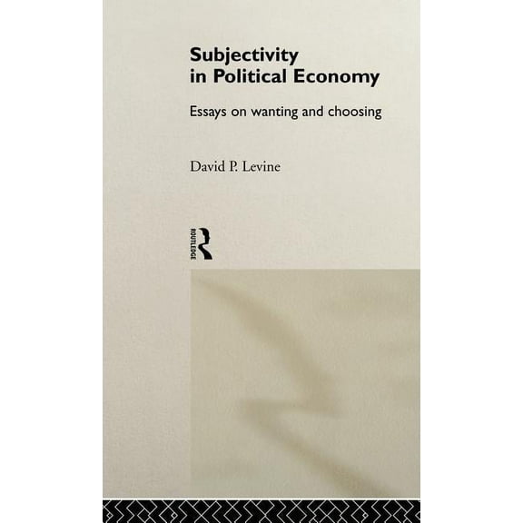 Routledge Frontiers of Political Economy Subjectivity in Political Economy: Essays on Wanting and Choosing, Book 18, (Hardcover)