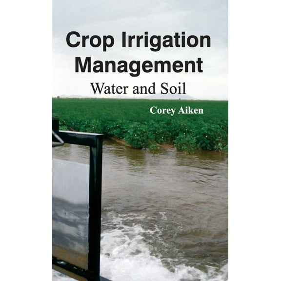 Crop Irrigation Management: Water and Soil, (Hardcover)