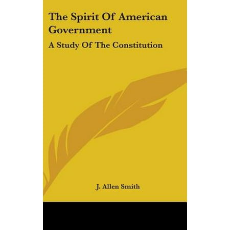 The Spirit Of American Government A Study Of The Constitution Its Origin Influence And