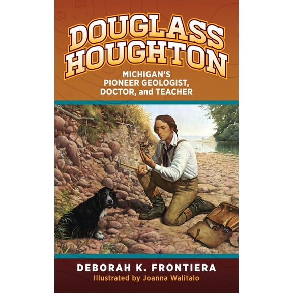 Douglass Houghton: Michigan's Pioneer Geologist, Doctor, and Teacher, (Hardcover)