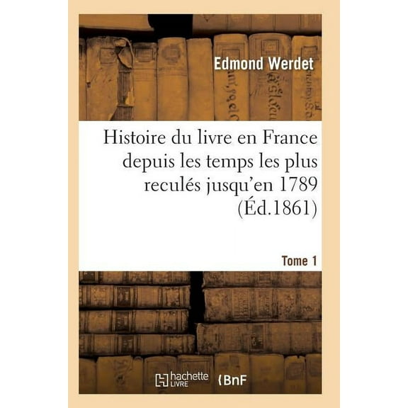 Generalites: Histoire Du Livre En France Depuis Les Temps Les Plus Reculés Jusqu'en 1789 T01 (Paperback)
