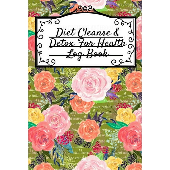 Diet Cleanse & Detox For Health Log Book: Daily Health Record Keeper And Tracker Book For A Fit, Zen & Happy Lif, (Paperback)