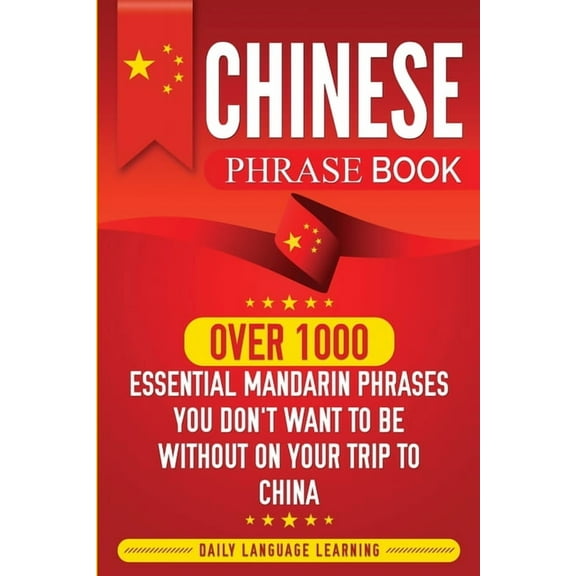 Chinese Phrase Book: Over 1000 Essential Mandarin Phrases You Don't Want to Be Without on Your Trip to China, (Paperback)