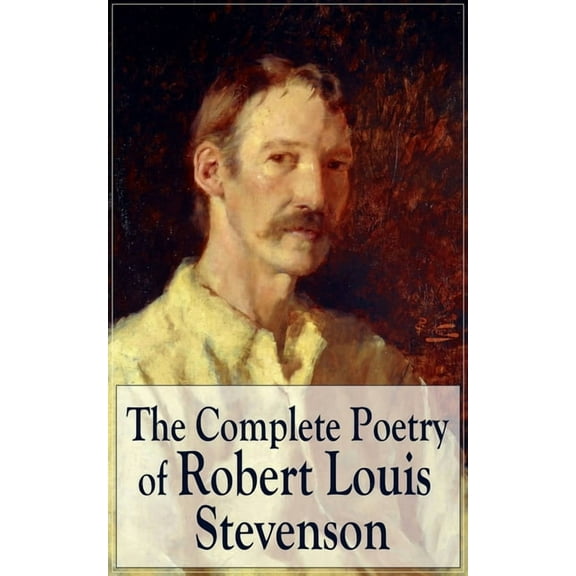 The Complete Poetry of Robert Louis Stevenson: A Child's Garden of Verses, Underwoods, Songs of Travel, Ballads and Othe, (Paperback)