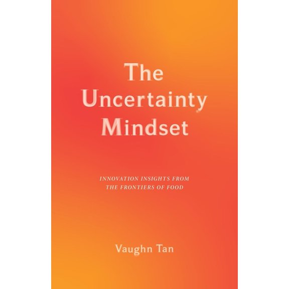 The Uncertainty Mindset: Innovation Insights from the Frontiers of Food, (Hardcover)