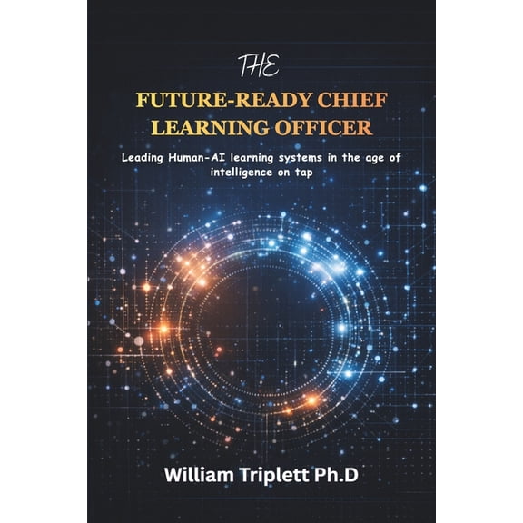 The Future-Ready Chief Learning Officer: Leading Human-AI learning systems in the age of intelligence on tap, (Paperback)