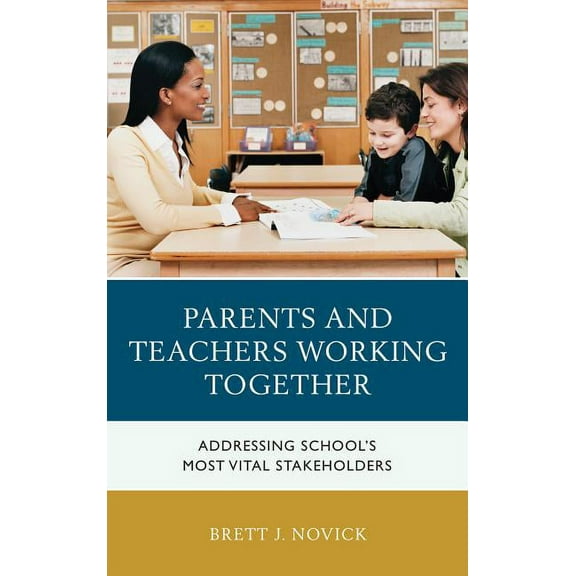 Parents and Teachers Working Together: Addressing School's Most Vital Stakeholders, (Paperback)