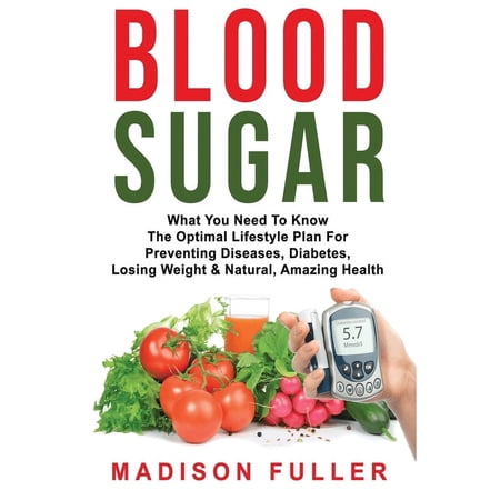Blood Sugar: What You Need To Know The Optimal Lifestyle Plan For Preventing Diseases Diabetes Losing Weight & Na (Paperback)
