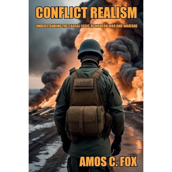 Conflict Realism: Understanding the Causal Logic of Modern War and Warfare, (Paperback)