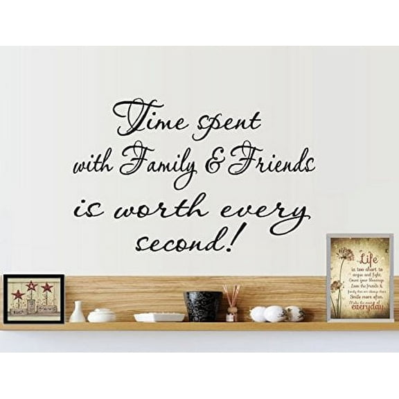 Decal ~ TIME SPENT WITH FAMILY AND FRIENDS IS WORTH EVERY SECOND: WALL DECAL, HOME DECOR 13" X 20"