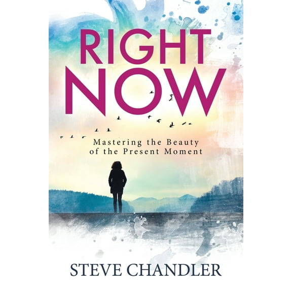 Right Now: Mastering the Beauty of the Present Moment (Paperback)