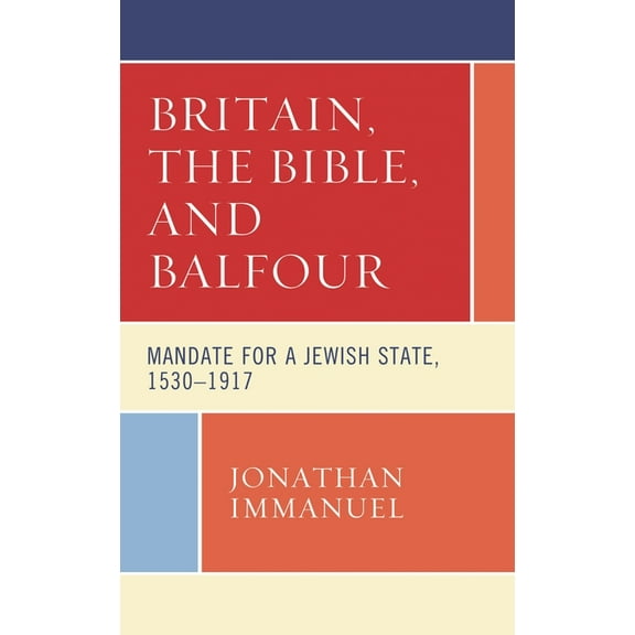 Bloomsbury Studies in Modern Jewish Hist Britain, the Bible, and Balfour: Mandate for a Jewish State, 1530-1917, (Paperback)