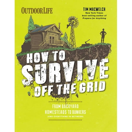 How to Survive Off the Grid : From Backyard Homesteads to Bunkers (and Everything in (Best Off Grid Generator)