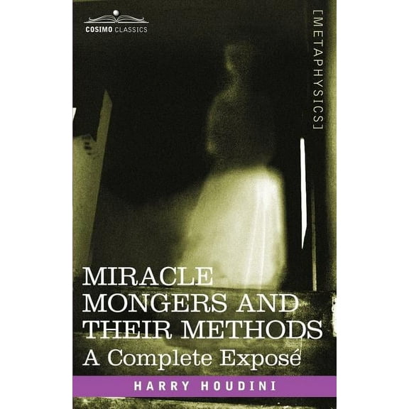 Miracle Mongers and Their Methods: A Complete Expose, (Paperback)