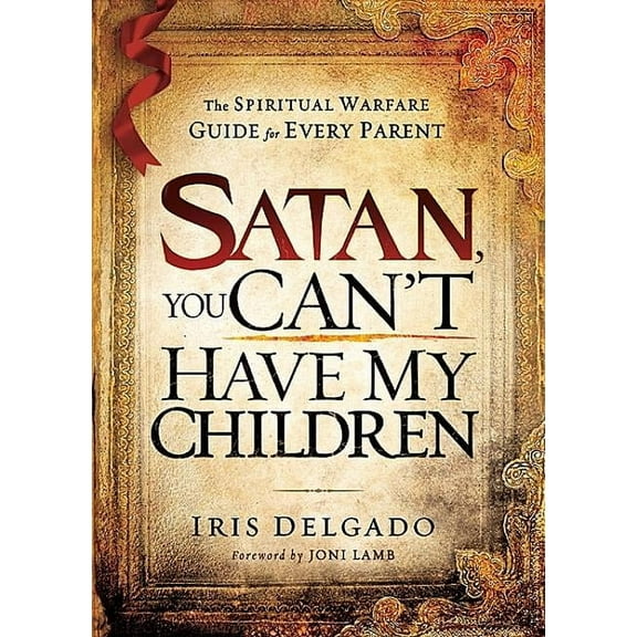 Satan, You Can't Have My Children: The Spiritual Warfare Guide for Every Parent, (Paperback)