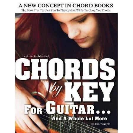 Chords by Key for Guitar . . . and a Whole Lot More : The Book That Teaches You to Play-By-Ear, While Teaching You (Best Way To Carry A Lot Of Keys)