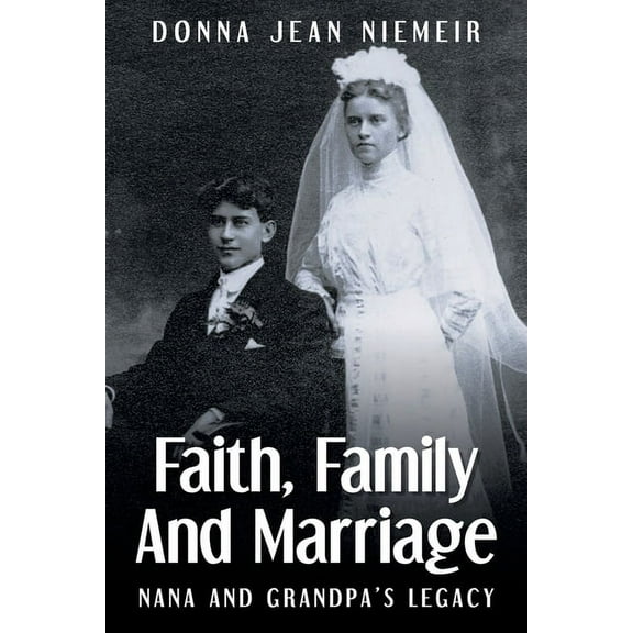 Faith, Family and Marriage: Nana and Grandpa's Legacy, (Paperback)