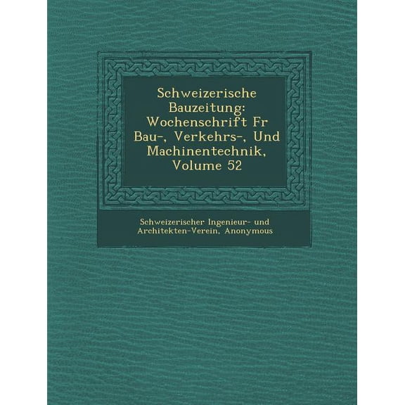 Schweizerische Bauzeitung: Wochenschrift Fur Bau-, Verkehrs-, Und Machinentechnik, Volume 52 (Paperback)