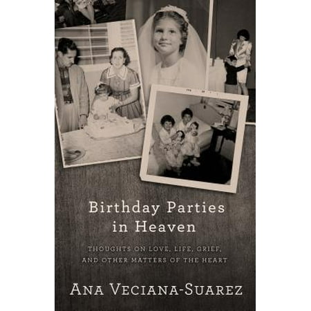 Birthday Parties in Heaven : Thoughts on Love, Life, Grief, and Other Matters of the
