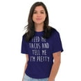 thumbnail image 4 of Feed Me Tacos and Tell Me Im Pretty Women's Graphic T Shirt Tees Brisco Brands X, 4 of 6