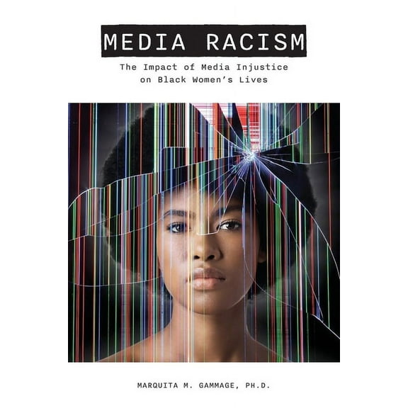 Media Racism: The Impact of Media Injustice on Black Women's Lives, (Paperback)