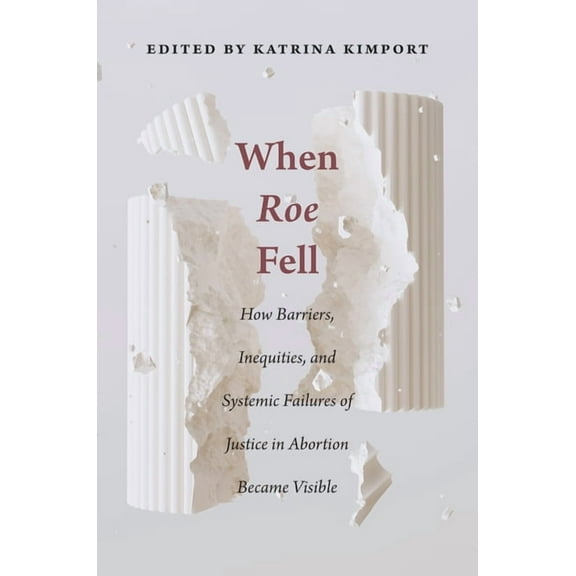 Critical Issues in Health and Medicine When Roe Fell: How Barriers, Inequities, and Systemic Failures of Justice in Abortion Became Visible, (Paperback)