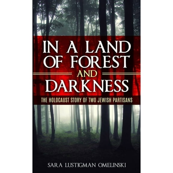Holocaust Survivor Memoirs WWII In a Land of Forest and Darkness: The Holocaust Story of two Jewish Partisans, (Paperback)