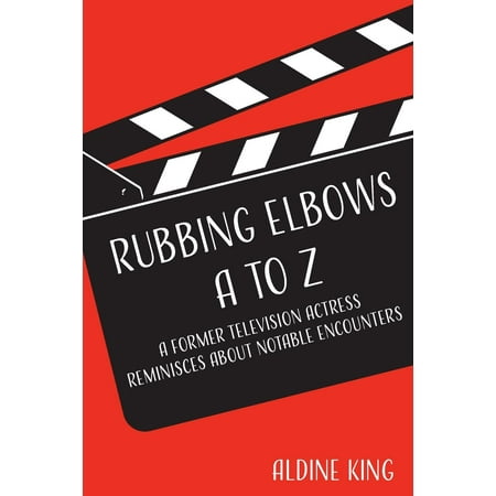 Rubbing Elbows A to Z : A Former Television Actress Reminisces about Notable