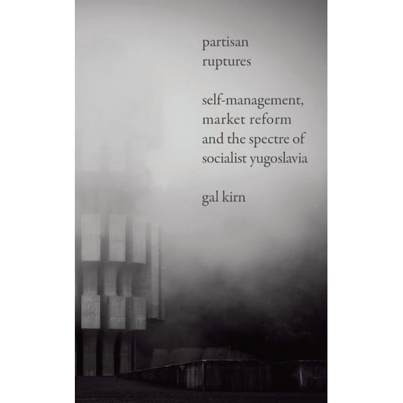 Partisan Ruptures : Self-Management, Market Reform and the Spectre of Socialist Yugoslavia (Paperback)