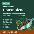 thumbnail image 3 of Starbucks, Decaf House Blend Medium Roast K-Cup Coffee Pods, 22 Count K Cups, 3 of 5