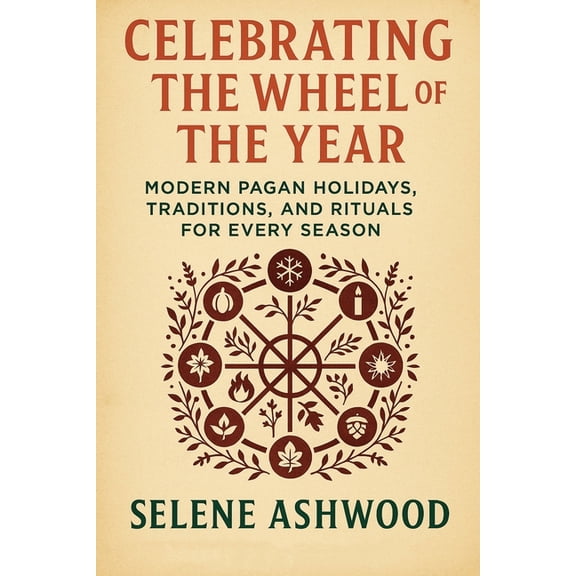 Modern Witchcraft for Everyday Life Celebrating the Wheel of the Year: Modern Pagan Holidays, Traditions, and Rituals for Every Season, (Paperback)