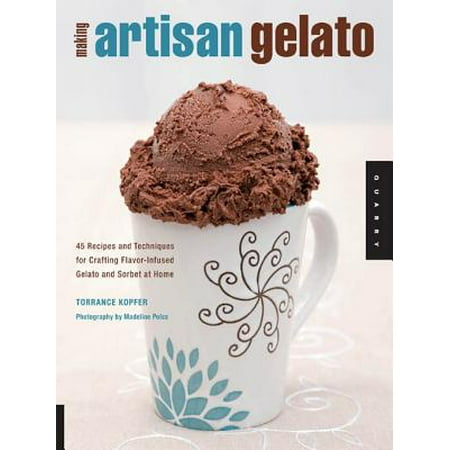 Making Gelato Making Artisan Gelato: 45 Recipes and Techniques for Crafting Flavor-Infused Gelato and Sorbet at Home - eBook ()