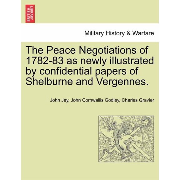 The Peace Negotiations of 1782-83 as Newly Illustrated by Confidential Papers of Shelburne and Vergennes. (Paperback)