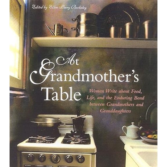 Pre-Owned At Grandmother's Table: Women Write about Food, Life, and the Enduring Bond Between Grandmothers and Granddaughters (Paperback) 1577491076 9781577491071
