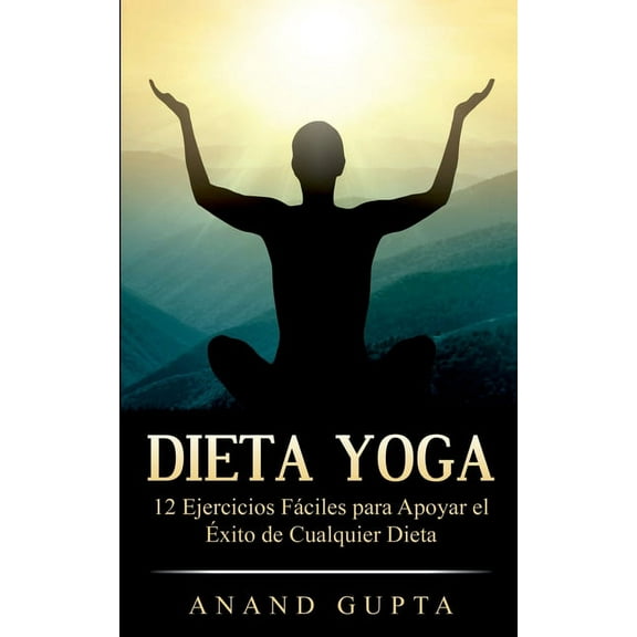 Dieta Yoga: 12 Ejercicios Fáciles para Apoyar el Éxito de Cualquier Dieta, (Paperback)