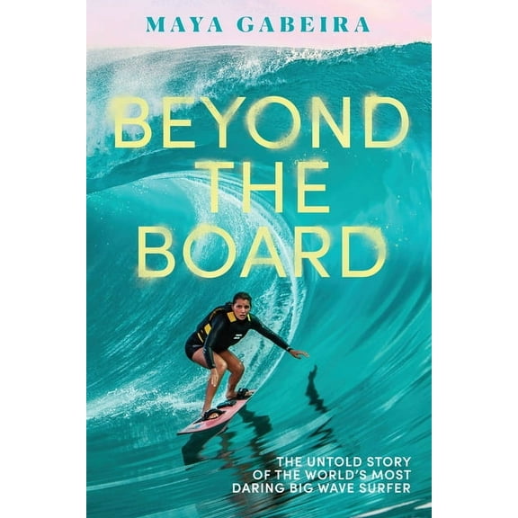 Beyond the Board: The Untold Story of the World's Most Daring Big Wave Surfer, (Hardcover)
