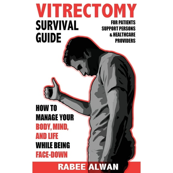 Vitrectomy Survival Guide: How to manage your body, mind, and life while face-down, (Paperback)