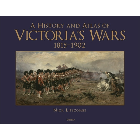 A History and Atlas of Victoria's Wars, 1815-1902, (Hardcover)