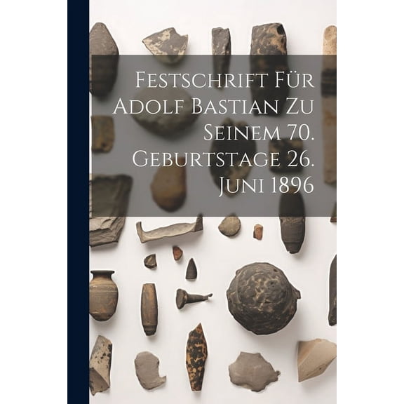 Festschrift Für Adolf Bastian Zu Seinem 70. Geburtstage 26. Juni 1896 (Paperback)